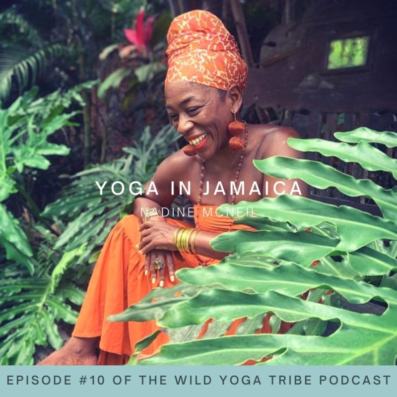 Wild Yoga Tribe Podcast Episode #10 – We Are Not Rising, We Have Risen – Yoga in Jamaica with Nadine McNeil