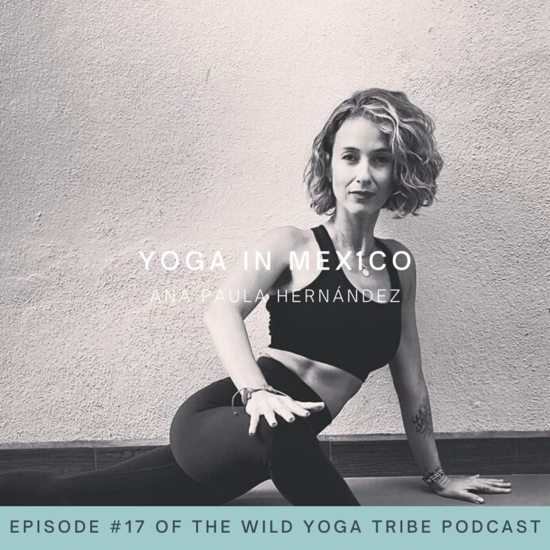 #17 – Don’t Weaponize Yoga – Yoga in Mexico with Ana Paula Hernández