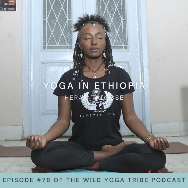 #78 – Afrikan Yoga & Kemetic Yoga – Yoga in Ethiopia with Heran Tadesse